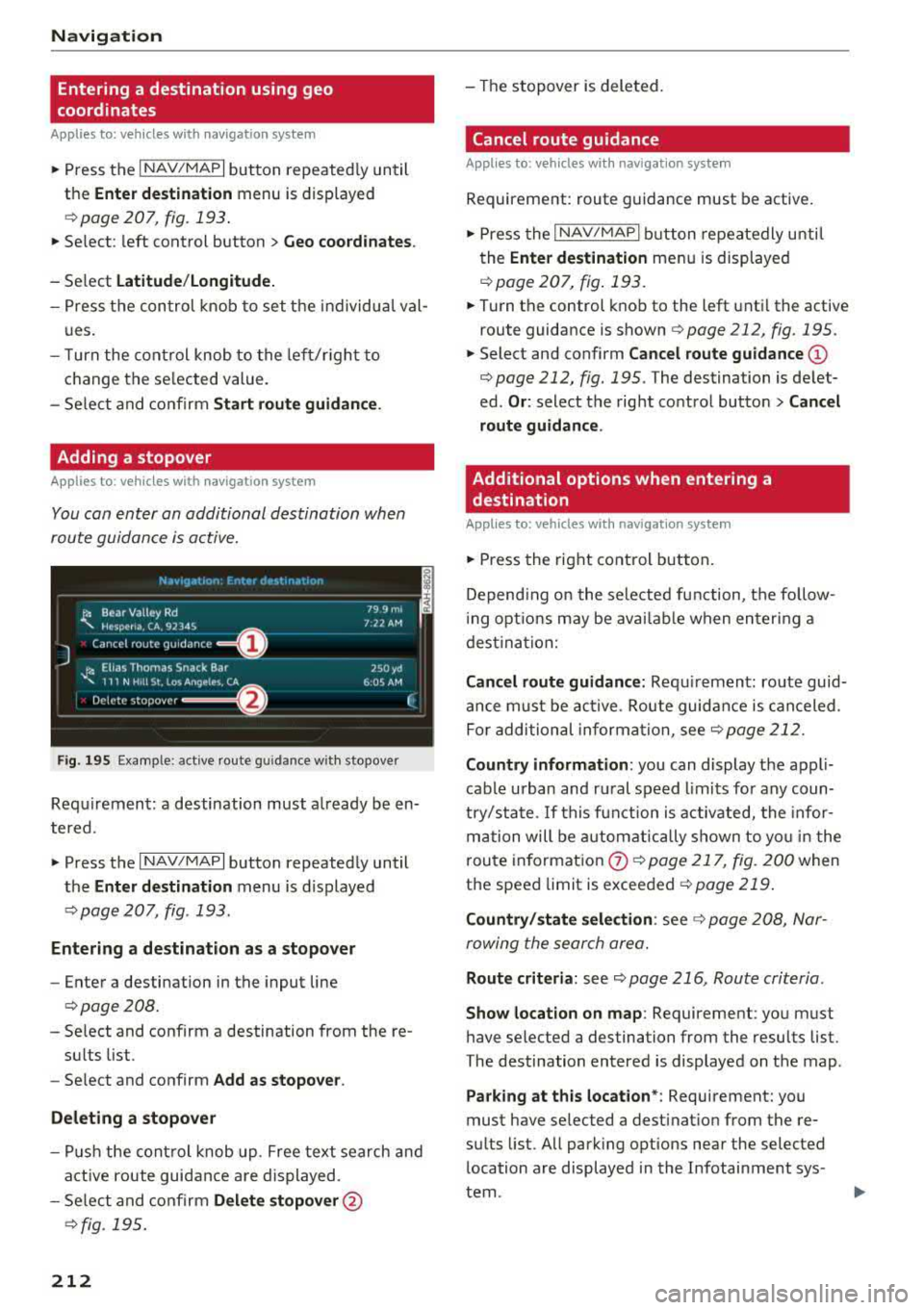 AUDI A5 COUPE 2018 Owners Manual Navig ation
Entering a destination using geo
coordinates
Applies to: veh icles with navigation system
~ Press the I NAV/MAPI button repeated ly until
the
Ent er de stin ation menu is di AUDI A5 COUPE 2018 Owners Manual Navig ation
Entering a destination using geo
coordinates
Applies to: veh icles with navigation system
~ Press the I NAV/MAPI button repeated ly until
the
Ent er de stin ation menu is di