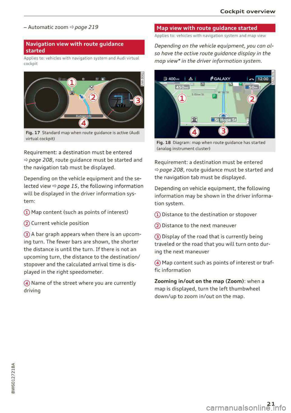 AUDI A5 COUPE 2018 Owners Manual - Automatic zoom C) page 219
Navigation view with route guidance
started
App lies to: ve hicles with navigation system and Audi virtual
cockpit
Fig. 17 Sta ndard map w hen route AUDI A5 COUPE 2018 Owners Manual - Automatic zoom C) page 219
Navigation view with route guidance
started
App lies to: ve hicles with navigation system and Audi virtual
cockpit
Fig. 17 Sta ndard map w hen route