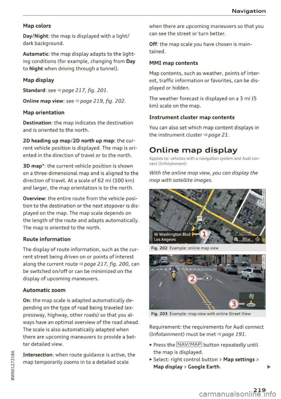 AUDI A5 COUPE 2018 Owners Manual Map colors
Day /Night :
the map is displayed with a light/
dark background.
Automatic : the map display adapts to the light
i ng conditions (fo r example, changing from
Day
to Night AUDI A5 COUPE 2018 Owners Manual Map colors
Day /Night :
the map is displayed with a light/
dark background.
Automatic : the map display adapts to the light
i ng conditions (fo r example, changing from
Day
to Night
