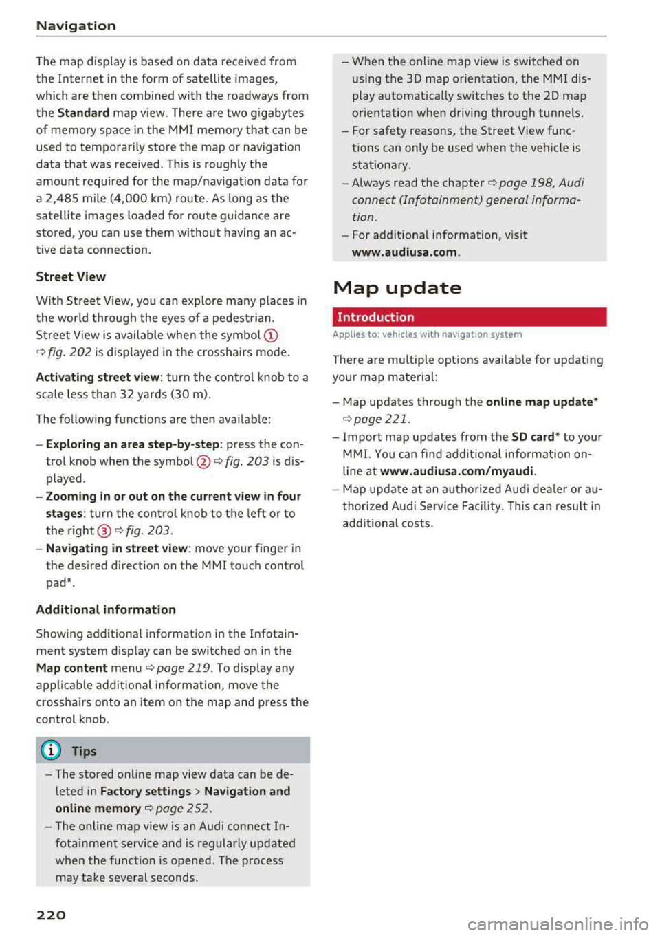 AUDI A5 COUPE 2018 Owners Manual Navig ation
The map disp lay is based on data received from
the Internet in the form of satellite images,
which are then combined with the roadways from the
S tand ard map v AUDI A5 COUPE 2018 Owners Manual Navig ation
The map disp lay is based on data received from
the Internet in the form of satellite images,
which are then combined with the roadways from the
S tand ard map v