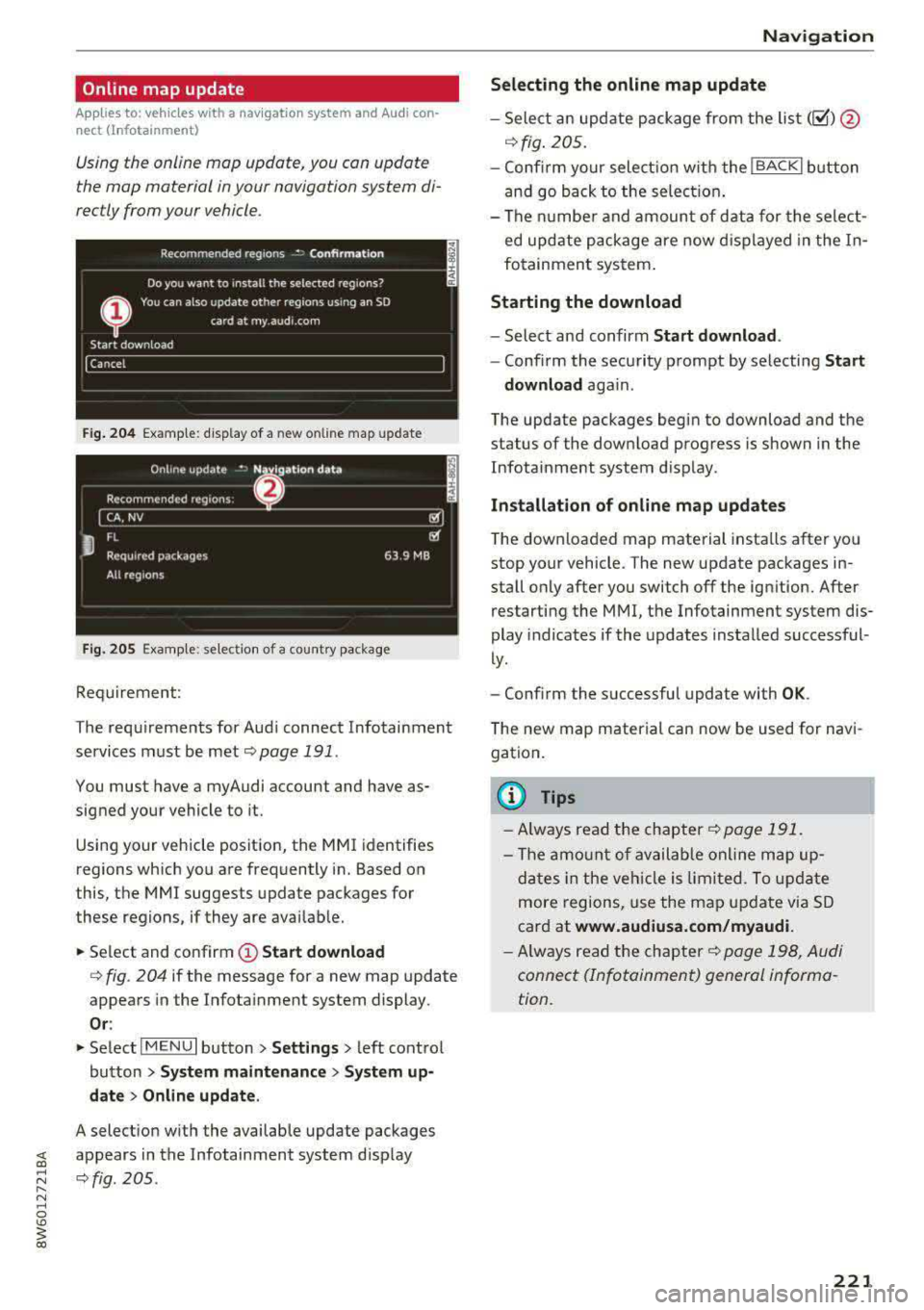 AUDI A5 COUPE 2018 Owners Manual Online map update
Applies to: vehicles with a nav igation system and Audi con
nect (Infotainment)
Using the online mop updote, you con update
the mop material in your navigat AUDI A5 COUPE 2018 Owners Manual Online map update
Applies to: vehicles with a nav igation system and Audi con
nect (Infotainment)
Using the online mop updote, you con update
the mop material in your navigat