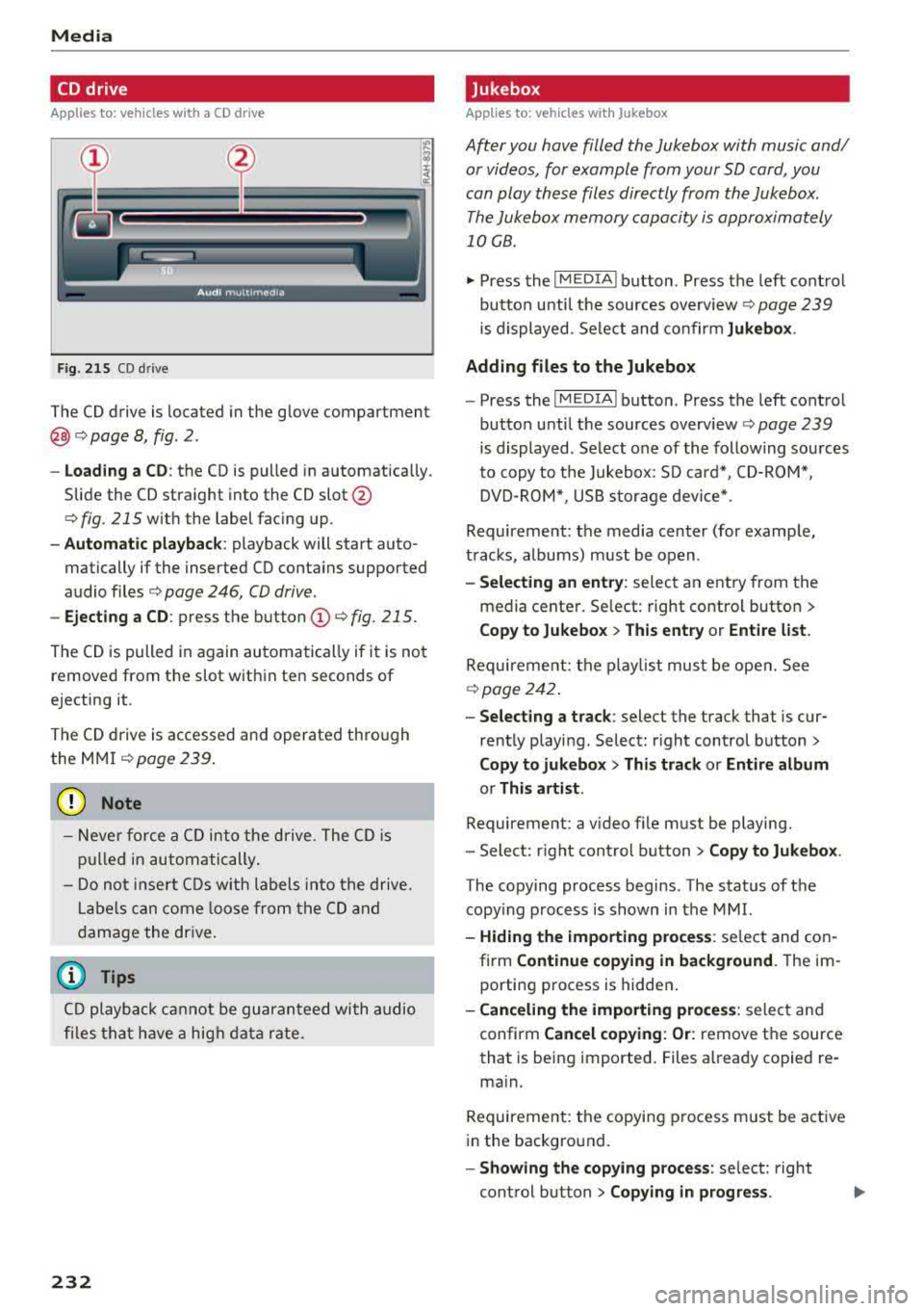 AUDI A5 COUPE 2018 Owners Manual Media
CD drive
Applies to: vehicles w ith a CD drive
Fig. 215 CO drive
The CD drive is located in the glove compartment
@ <=>page 8, fig. 2.
- Loading a CD: the CD is pulled in a AUDI A5 COUPE 2018 Owners Manual Media
CD drive
Applies to: vehicles w ith a CD drive
Fig. 215 CO drive
The CD drive is located in the glove compartment
@ <=>page 8, fig. 2.
- Loading a CD: the CD is pulled in a