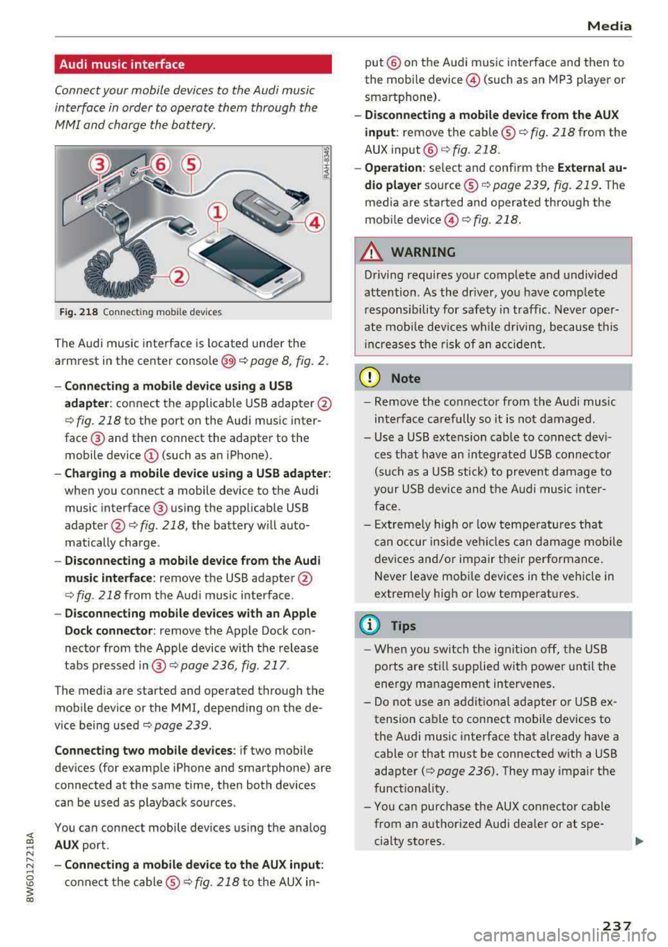 AUDI A5 COUPE 2018 Owners Manual Audi music interface
Connect your mobile devices to the Audi music
interface in order to operate them through the
MMI and charge the battery.
Fig. 218 Connectin g mob ile dev ice AUDI A5 COUPE 2018 Owners Manual Audi music interface
Connect your mobile devices to the Audi music
interface in order to operate them through the
MMI and charge the battery.
Fig. 218 Connectin g mob ile dev ice