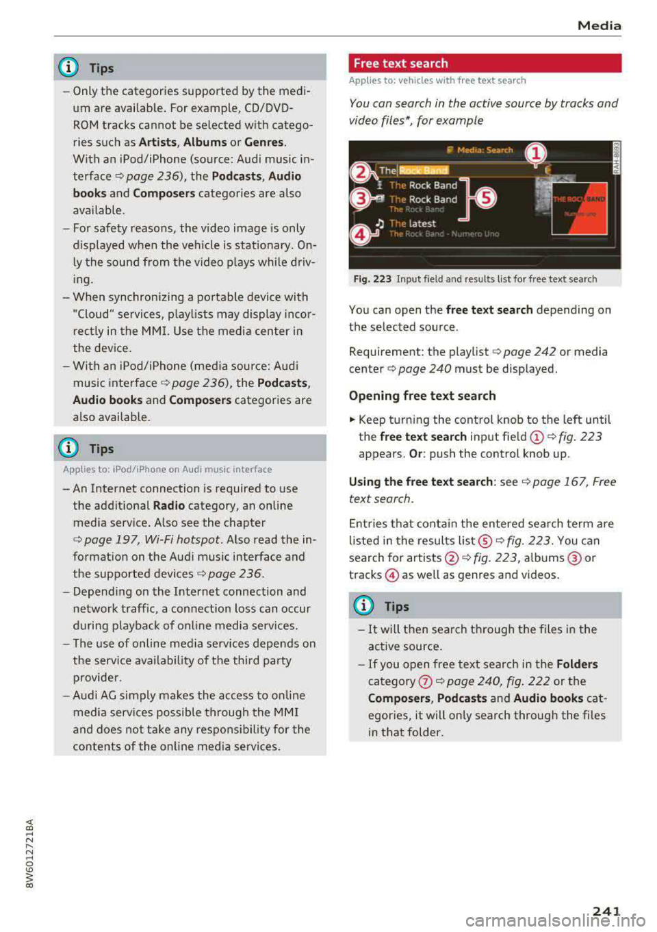 AUDI A5 COUPE 2018 Owners Manual @ Tips
-Only the categories supported by the medi
um are available. For example, CD/DVD
ROM tracks cannot be selected with catego
ries such as
Artists, Albums or Genres.
Wi AUDI A5 COUPE 2018 Owners Manual @ Tips
-Only the categories supported by the medi
um are available. For example, CD/DVD
ROM tracks cannot be selected with catego
ries such as
Artists, Albums or Genres.
Wi