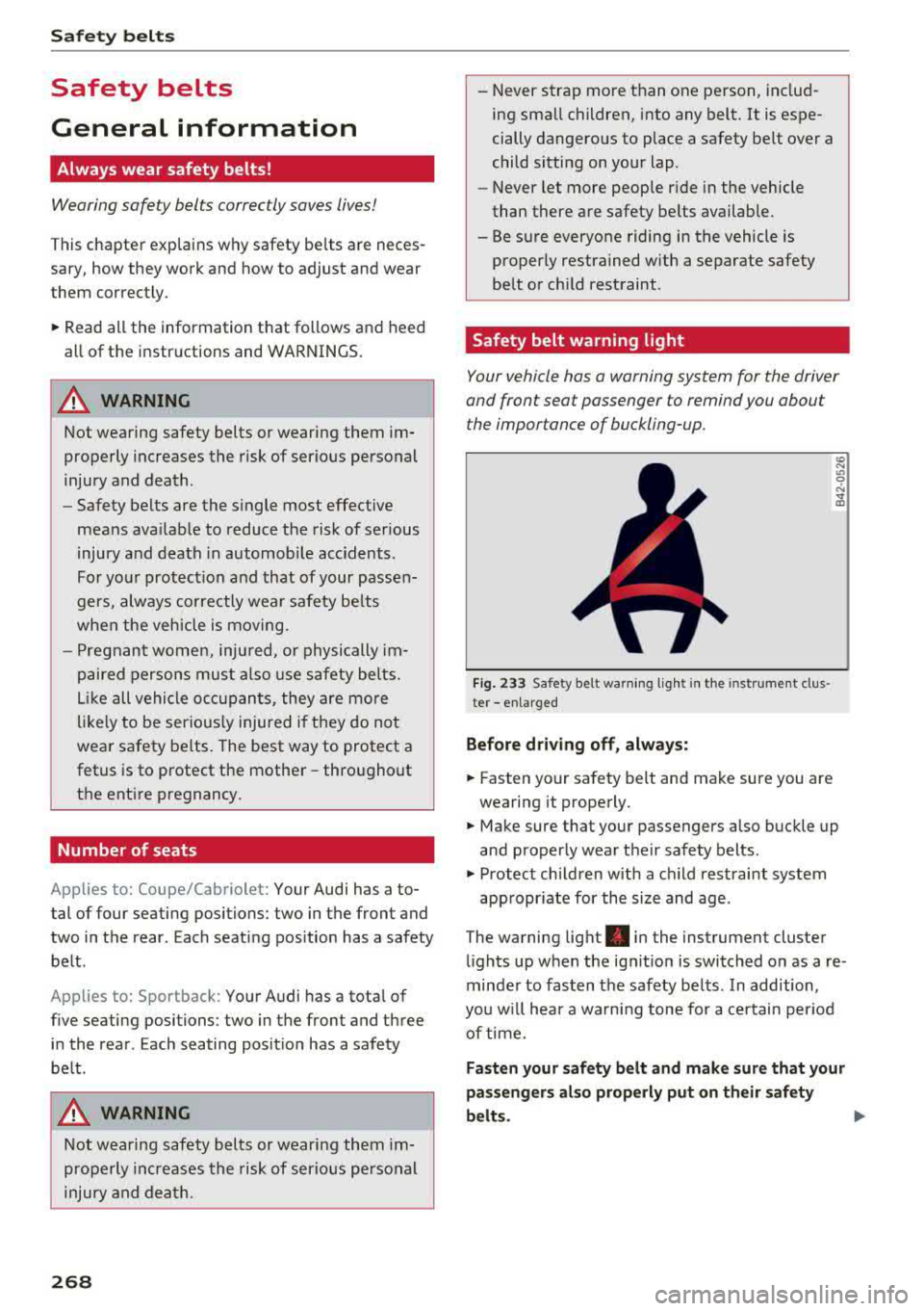 AUDI A5 COUPE 2018 Owners Manual Safety belt s
Safety belts
General information
Always wear safety belts!
Wearing safety belts correctly saves lives!
This chapter explains why safety be lts are neces
sary, how AUDI A5 COUPE 2018 Owners Manual Safety belt s
Safety belts
General information
Always wear safety belts!
Wearing safety belts correctly saves lives!
This chapter explains why safety be lts are neces
sary, how