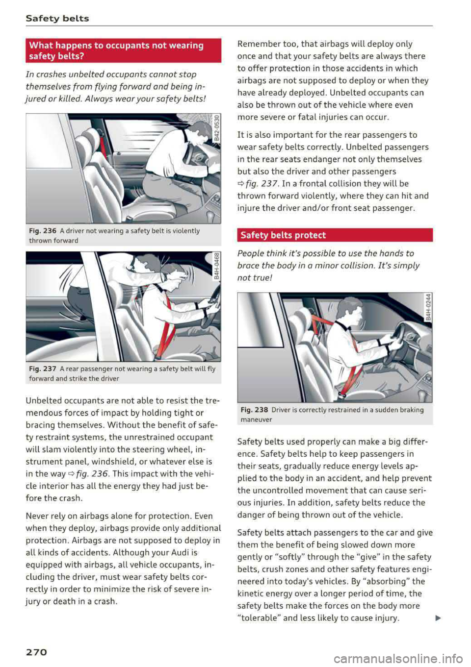 AUDI A5 COUPE 2018 Owners Manual Safe ty belts
What happens to occupants not wearing
safety belts?
In crashes unbelted occupants cannot stop
themselves from flying forward and being in
jured or killed. Alw AUDI A5 COUPE 2018 Owners Manual Safe ty belts
What happens to occupants not wearing
safety belts?
In crashes unbelted occupants cannot stop
themselves from flying forward and being in
jured or killed. Alw