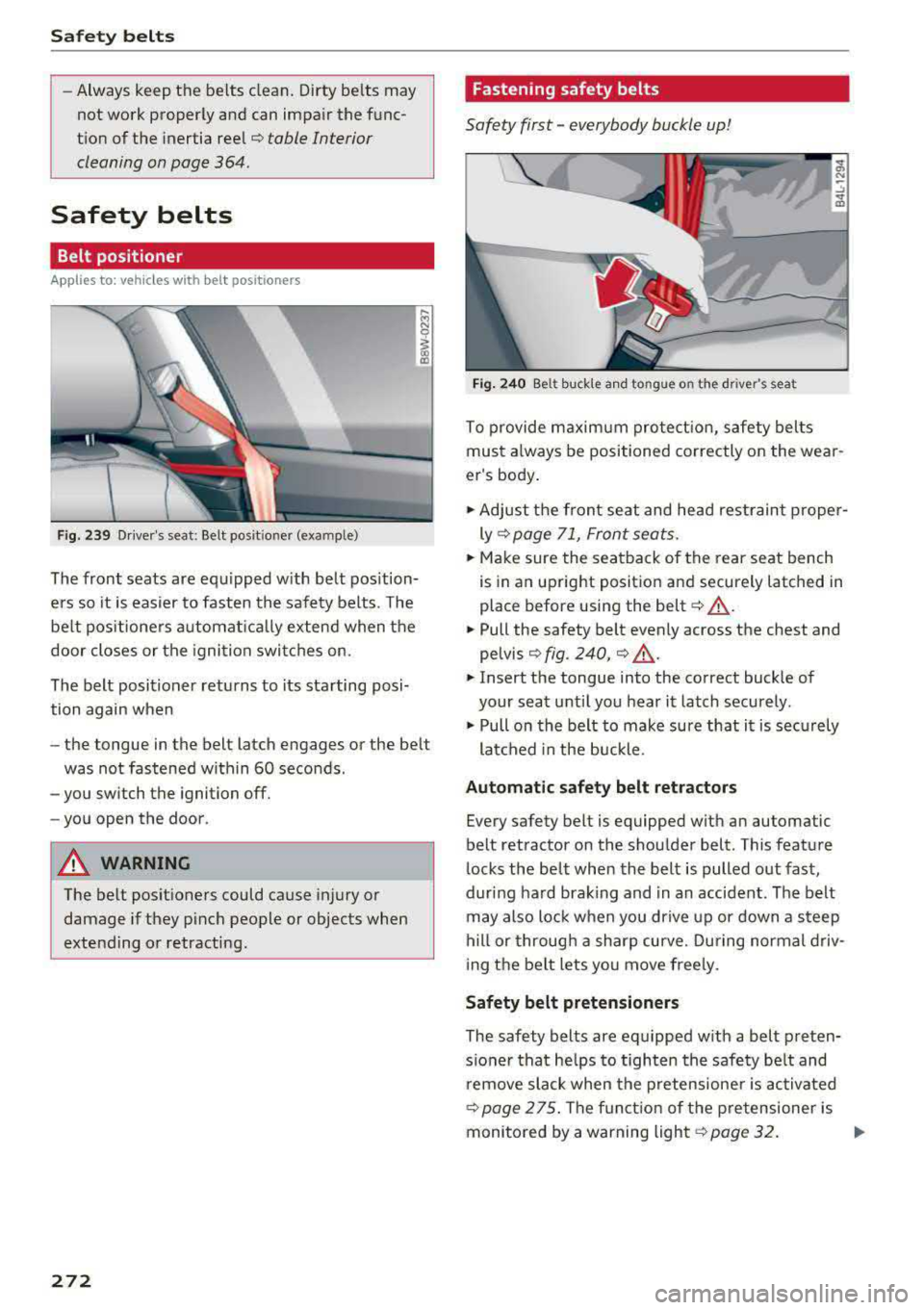 AUDI A5 COUPE 2018 Owners Manual Safety belts
-Always keep the belts clean. Dirty belts may not work properly and can impa ir the func
t ion of the inertia reel
¢ table Interior
cleaning on page 364 .
Safety AUDI A5 COUPE 2018 Owners Manual Safety belts
-Always keep the belts clean. Dirty belts may not work properly and can impa ir the func
t ion of the inertia reel
¢ table Interior
cleaning on page 364 .
Safety