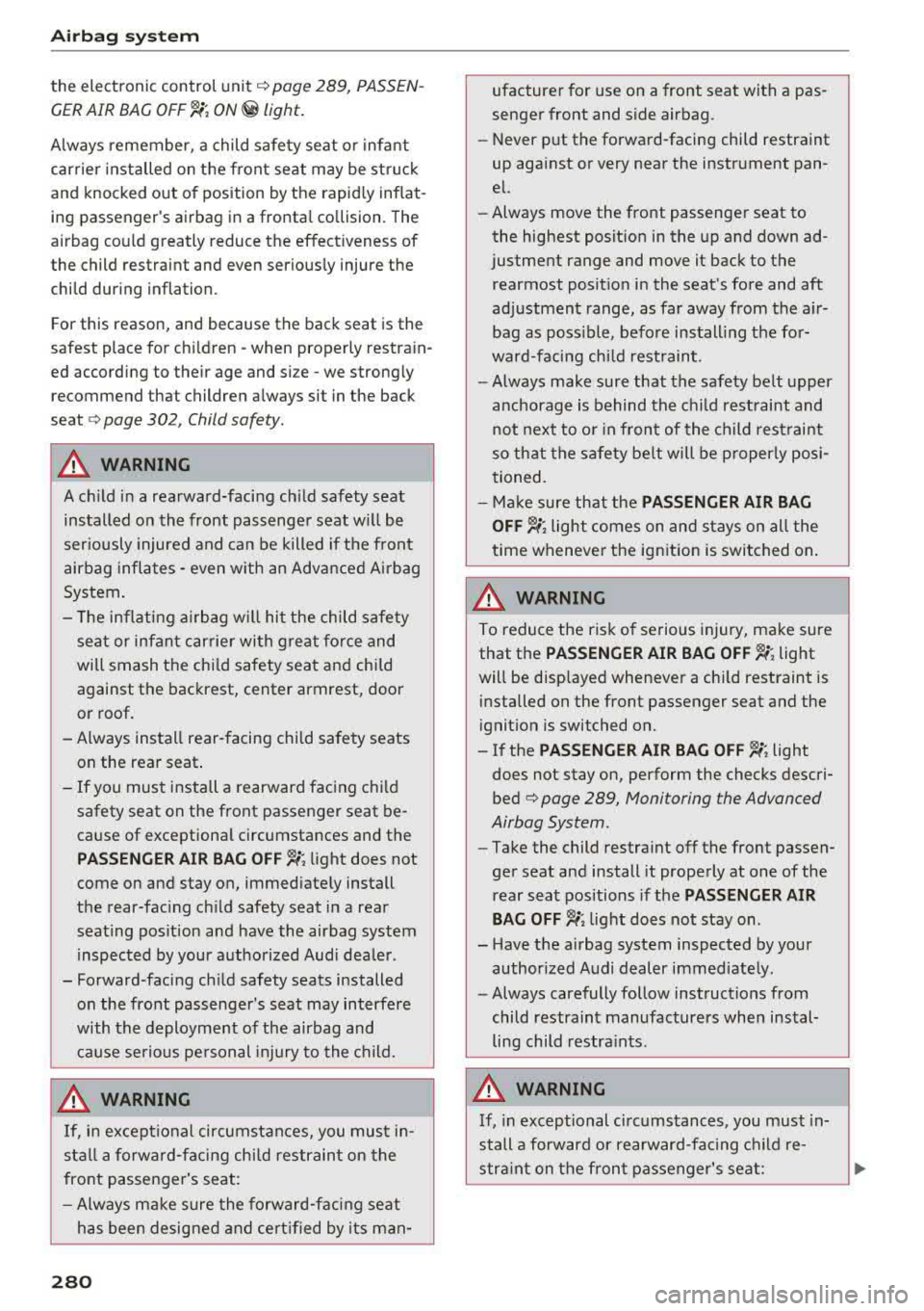 AUDI A5 COUPE 2018 Owners Manual Airbag syste m
the electronic control unit¢ page 289, PASSEN
GER AIR BAG
OFF~; ON@ light.
A lways remember, a child safety seat or infant
carrier installed on the front seat AUDI A5 COUPE 2018 Owners Manual Airbag syste m
the electronic control unit¢ page 289, PASSEN
GER AIR BAG
OFF~; ON@ light.
A lways remember, a child safety seat or infant
carrier installed on the front seat
