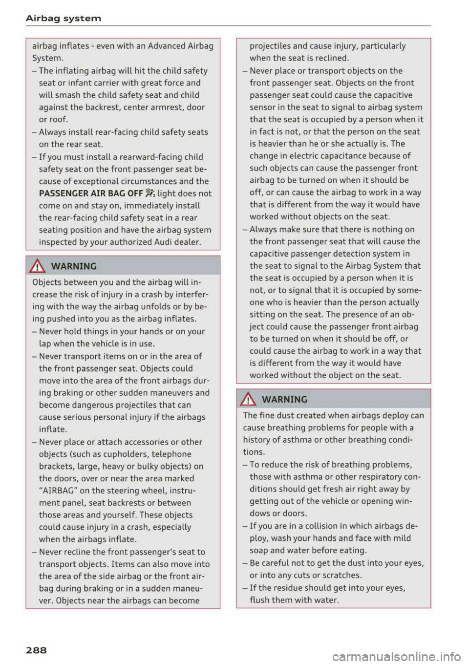 AUDI A5 COUPE 2018 Owners Manual Airbag system
airbag inflates -even with an Advanced Airbag
System.
- The inflating airbag will hit the child safety
seat or infant carrier with great force and
will smash the AUDI A5 COUPE 2018 Owners Manual Airbag system
airbag inflates -even with an Advanced Airbag
System.
- The inflating airbag will hit the child safety
seat or infant carrier with great force and
will smash the