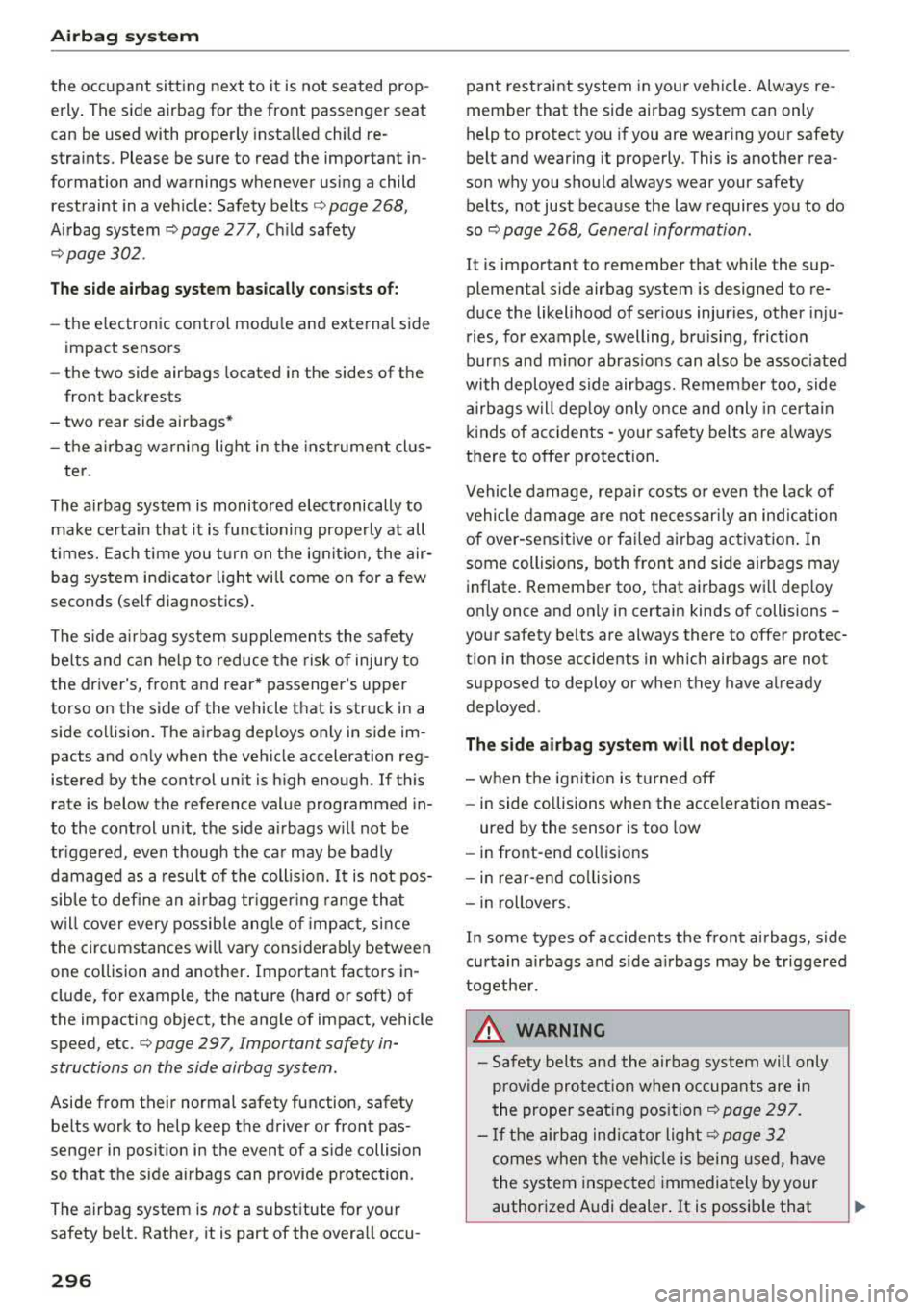 AUDI A5 COUPE 2018 Owners Manual Airbag system
the occupant sitting next to it is not seated prop
erly. The side airbag for the front passenger seat
can be used with properly installed child re
straints AUDI A5 COUPE 2018 Owners Manual Airbag system
the occupant sitting next to it is not seated prop
erly. The side airbag for the front passenger seat
can be used with properly installed child re
straints