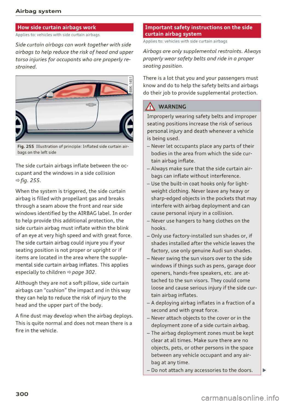 AUDI A5 COUPE 2018 Owners Manual Airbag syste m
How side curtain airbags work
Applies to: ve hicles w ith s ide curta in a irbags
Side curtain airbags con work together with side
airbags to help reduce the risk of AUDI A5 COUPE 2018 Owners Manual Airbag syste m
How side curtain airbags work
Applies to: ve hicles w ith s ide curta in a irbags
Side curtain airbags con work together with side
airbags to help reduce the risk of