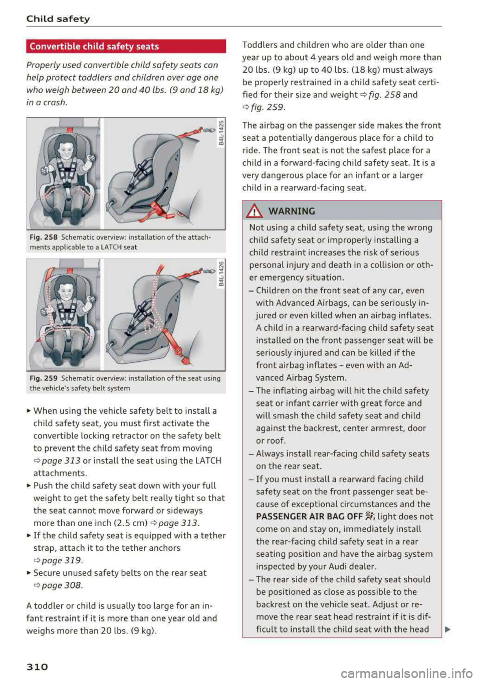 AUDI A5 COUPE 2018 Owners Manual Child safety
Convertible child safety seats
Properly used convertible child safety seats can
help protect toddlers and children over age one
who weigh between 20 and 40 lbs. (9 and AUDI A5 COUPE 2018 Owners Manual Child safety
Convertible child safety seats
Properly used convertible child safety seats can
help protect toddlers and children over age one
who weigh between 20 and 40 lbs. (9 and
