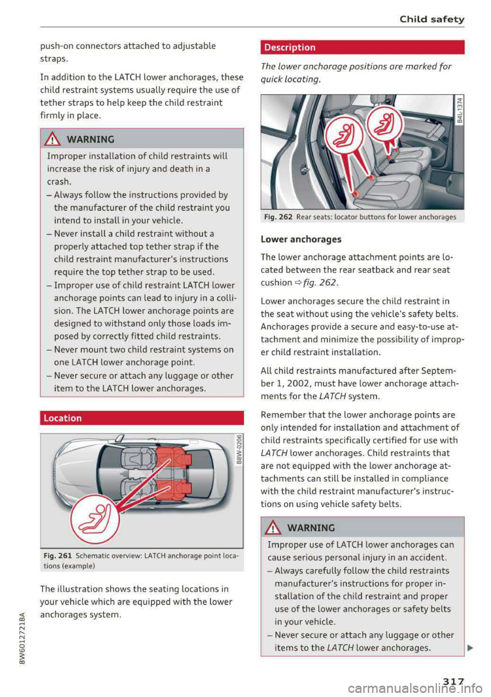AUDI A5 COUPE 2018 Owners Manual push-on connectors attached to adjustable
straps .
I n addition to the LATCH lower anchorages, these
child restraint systems usually require the use of
tether straps to h elp AUDI A5 COUPE 2018 Owners Manual push-on connectors attached to adjustable
straps .
I n addition to the LATCH lower anchorages, these
child restraint systems usually require the use of
tether straps to h elp