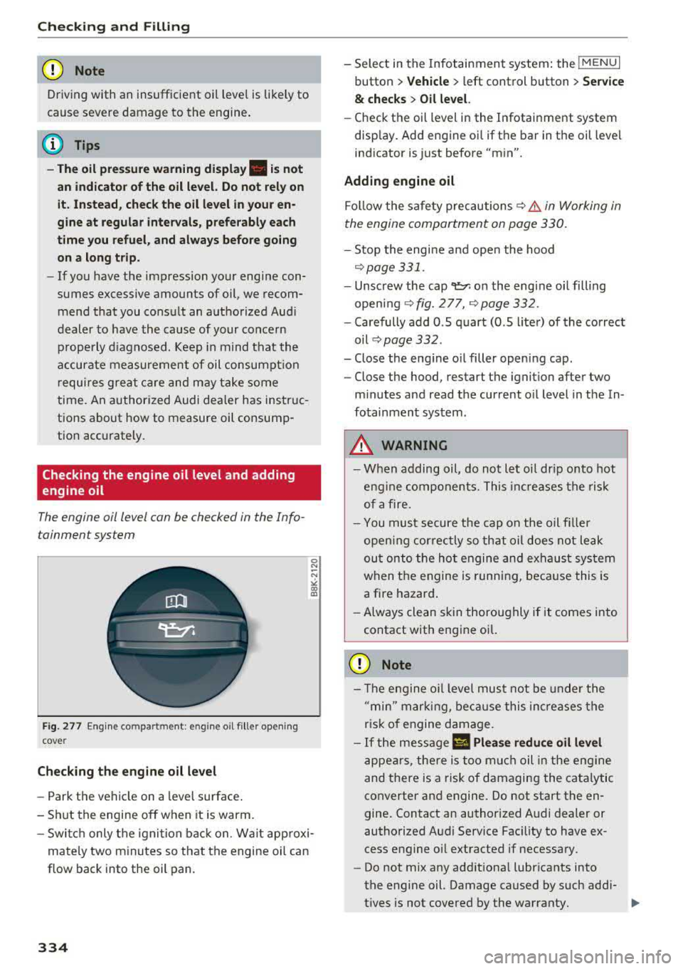 AUDI A5 COUPE 2018 Owners Manual Check ing and F illing
CJ) Note
Driving with an insufficient oil level is likely to
cause severe damage to the engine .
@ Tips
-The oil pressure warn ing display. i s not
an ind AUDI A5 COUPE 2018 Owners Manual Check ing and F illing
CJ) Note
Driving with an insufficient oil level is likely to
cause severe damage to the engine .
@ Tips
-The oil pressure warn ing display. i s not
an ind