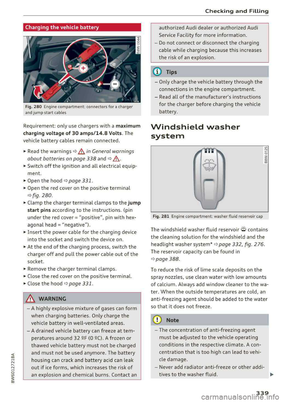 AUDI A5 COUPE 2018 Owners Manual Charging the vehicle battery
Fig. 280 Engine compartment : connectors for a charger
and jump start cables
Requirement: only use chargers with a maximum
charging voltage of 30 amps/1 AUDI A5 COUPE 2018 Owners Manual Charging the vehicle battery
Fig. 280 Engine compartment : connectors for a charger
and jump start cables
Requirement: only use chargers with a maximum
charging voltage of 30 amps/1