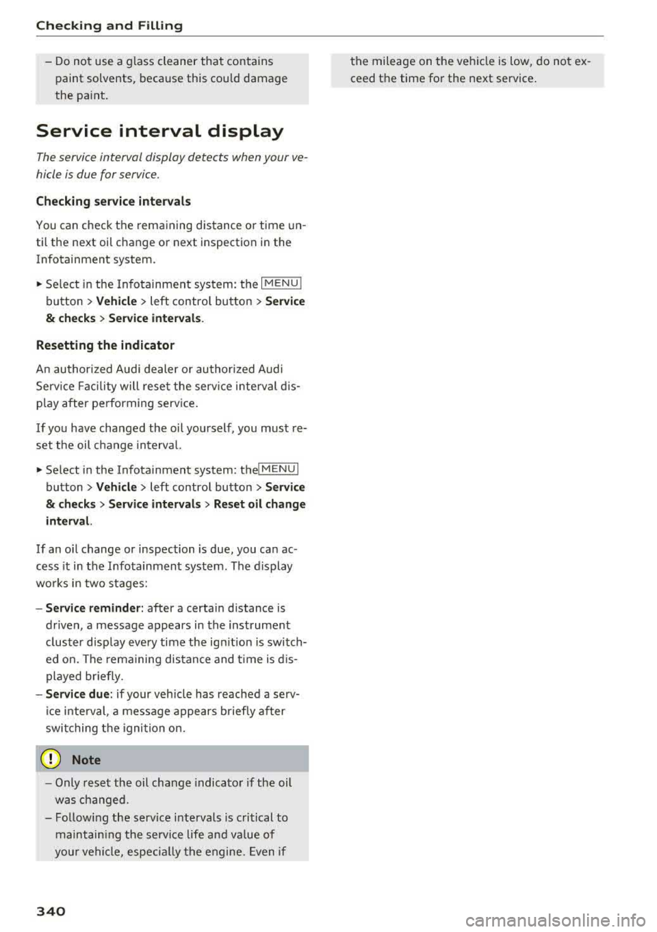 AUDI A5 COUPE 2018  Owners Manual Check ing  and  F illing 
-Do not  use  a glass  cleaner  that  contains  
paint  solvents,  because  this  could  damage 
the  pa int . 
Service  interval  display 
The service interval  display  det