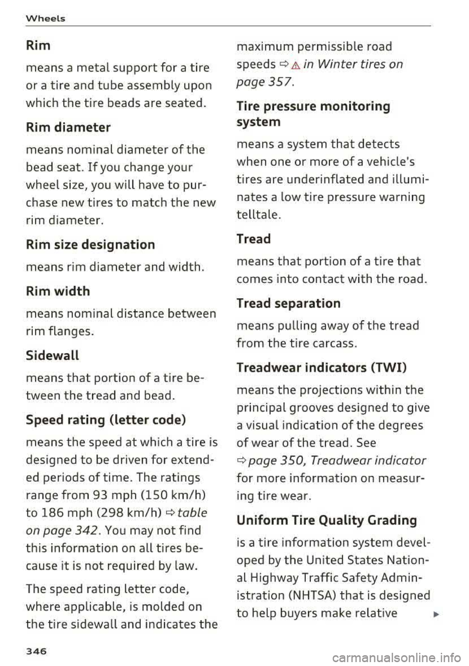 AUDI A5 COUPE 2018  Owners Manual Wheels 
Rim 
means  a  metal  support  for  a tire 
or  a tire  and  tube  assembly  upon 
which  the  t ire  beads  are  seated . 
Rim diameter 
means  nominal diameter  of  the 
bead  seat . If you 