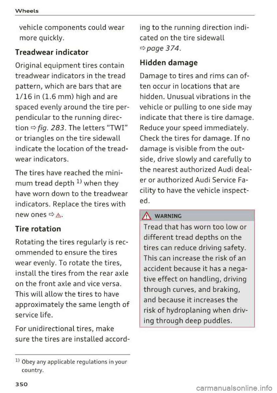 AUDI A5 COUPE 2018 Owners Manual Wheels
vehicle components could wear more quickly.
Treadwear indicator
Original equipment tires contain
treadwear indicators in the tread
pattern, which are bars that are
1/16 i AUDI A5 COUPE 2018 Owners Manual Wheels
vehicle components could wear more quickly.
Treadwear indicator
Original equipment tires contain
treadwear indicators in the tread
pattern, which are bars that are
1/16 i