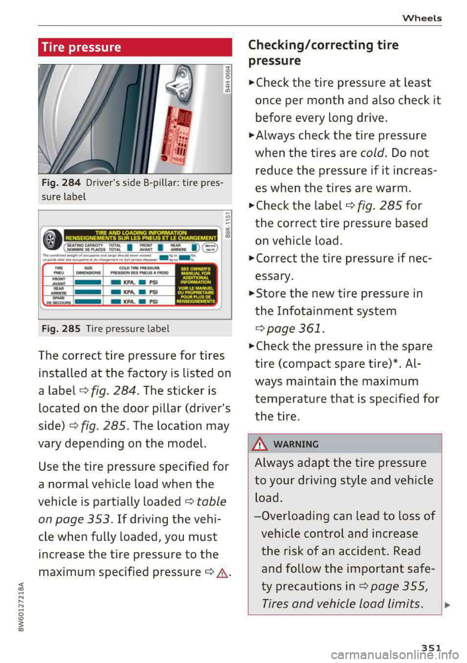 AUDI A5 COUPE 2018 Owners Manual ~ .... N ,-.. N .... 0 I!)
5 (X)
Tire pressure
Fig. 284 Driver s side B -pillar : tire pres
sure label
-KPA. . PSI
Fig. 285 Tir e pressur e label
" -
The correct tire pressure for AUDI A5 COUPE 2018 Owners Manual ~ .... N ,-.. N .... 0 I!)
5 (X)
Tire pressure
Fig. 284 Driver s side B -pillar : tire pres
sure label
-KPA. . PSI
Fig. 285 Tir e pressur e label
" -
The correct tire pressure for