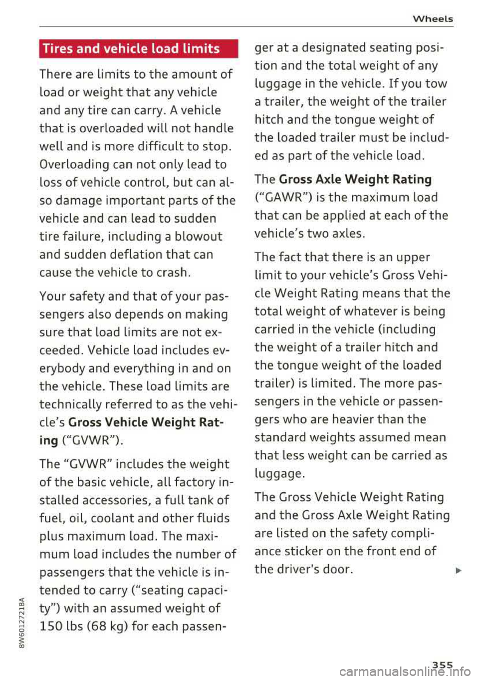 AUDI A5 COUPE 2018 Owners Manual Tires and vehicle load limits
There are limits to the amount of load or weight that any vehicle
and any tire can carry . A vehicle
that is overloaded will not handle
well and AUDI A5 COUPE 2018 Owners Manual Tires and vehicle load limits
There are limits to the amount of load or weight that any vehicle
and any tire can carry . A vehicle
that is overloaded will not handle
well and