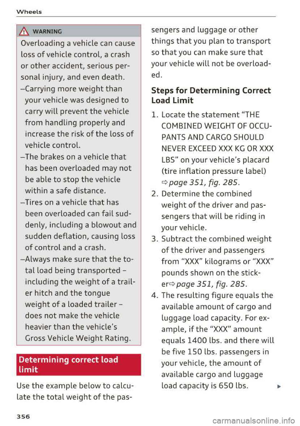 AUDI A5 COUPE 2018 Owners Manual Wheels
A WARNING
Overloading a vehicle can cause
loss of vehicle control, a crash
or other accident, serious per
sonal injury, and even death.
-Carrying more weight than your AUDI A5 COUPE 2018 Owners Manual Wheels
A WARNING
Overloading a vehicle can cause
loss of vehicle control, a crash
or other accident, serious per
sonal injury, and even death.
-Carrying more weight than your