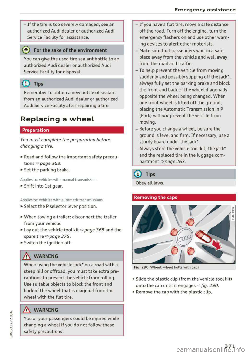 AUDI A5 COUPE 2018 Owners Manual -If the t ire is too severely damaged , see an
authorized Aud i dealer or authorized Aud i
Service Facility for assistance .
@ For the sake of the environment
You can give the used AUDI A5 COUPE 2018 Owners Manual -If the t ire is too severely damaged , see an
authorized Aud i dealer or authorized Aud i
Service Facility for assistance .
@ For the sake of the environment
You can give the used