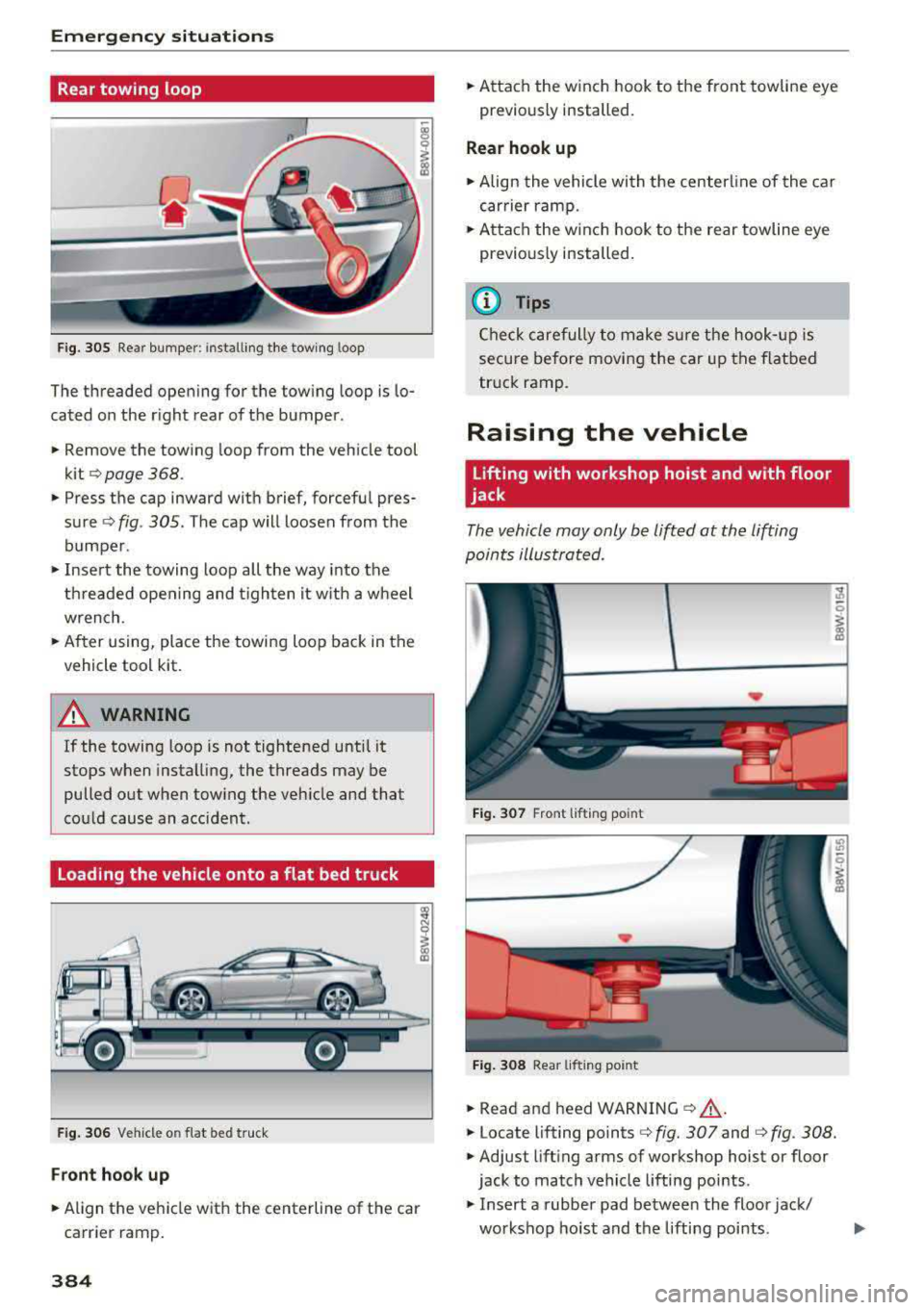 AUDI A5 COUPE 2018 Owners Manual Emergency situations
Rear towing loop
Fig. 305 Rear bumper: i nstalling the towing loop
The threaded opening for the towing loop is lo
cated on the r ight rear of the bumper. AUDI A5 COUPE 2018 Owners Manual Emergency situations
Rear towing loop
Fig. 305 Rear bumper: i nstalling the towing loop
The threaded opening for the towing loop is lo
cated on the r ight rear of the bumper.