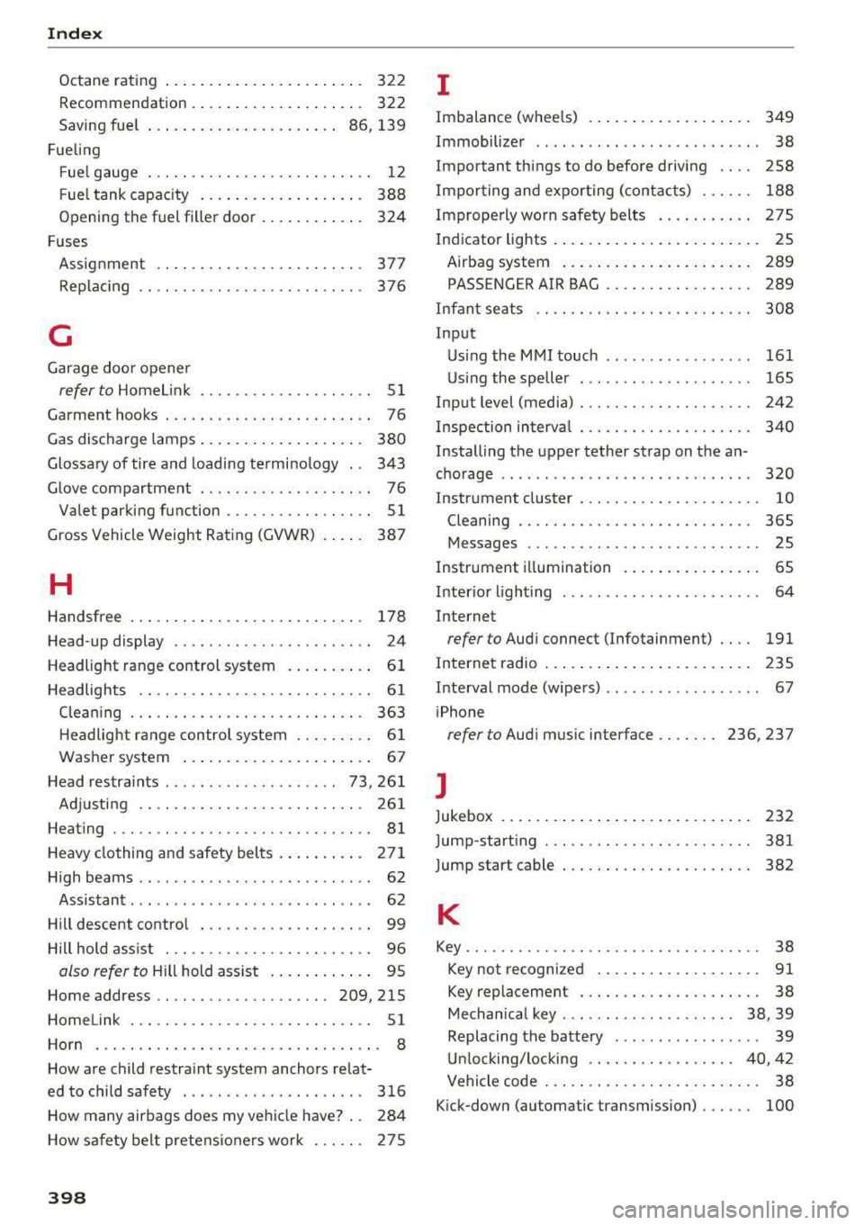 AUDI A5 COUPE 2018 Owners Manual Index
Octane rating . . . . . . . . . . . . . . . . . . . . . . . 322
Recommendation.................... 322
Saving fue l . . . . . . . . . . . . . . . . . . . . . . 86, 1 AUDI A5 COUPE 2018 Owners Manual Index
Octane rating . . . . . . . . . . . . . . . . . . . . . . . 322
Recommendation.................... 322
Saving fue l . . . . . . . . . . . . . . . . . . . . . . 86, 1