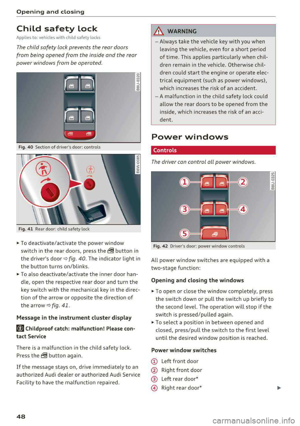 AUDI A5 COUPE 2018 Service Manual Opening and closing
Child safety lock
Applies to: ve hicles w ith c hild safety locks
The child safety lock prevents the rear doors
from being opened from the inside and the AUDI A5 COUPE 2018 Service Manual Opening and closing
Child safety lock
Applies to: ve hicles w ith c hild safety locks
The child safety lock prevents the rear doors
from being opened from the inside and the