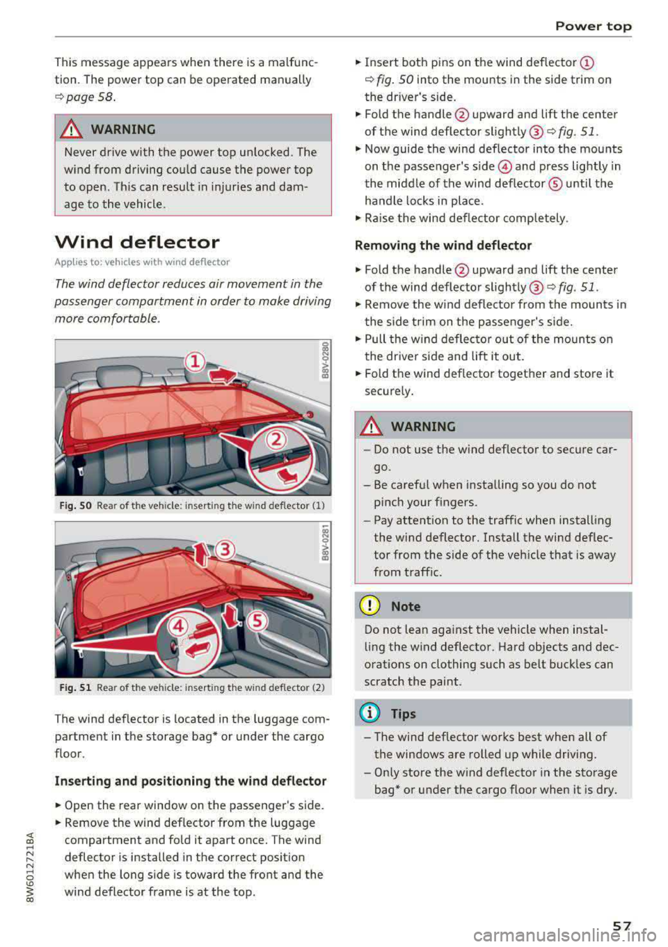 AUDI A5 COUPE 2018 Workshop Manual This message appears when there is a malfunc
tion. The power top can be operated manually
r::!) page 58.
.&_ WARNING
Never drive with the power top unlocked. The
wind from d AUDI A5 COUPE 2018 Workshop Manual This message appears when there is a malfunc
tion. The power top can be operated manually
r::!) page 58.
.&_ WARNING
Never drive with the power top unlocked. The
wind from d