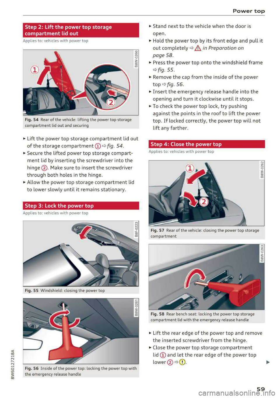AUDI A5 COUPE 2018 Repair Manual Step 2: Lift the power top storage
compartment lid out
Applies to: vehicles with power top
Fig. 54 Rear of the vehicle: lifting the power top storage
compartment lid out and sec AUDI A5 COUPE 2018 Repair Manual Step 2: Lift the power top storage
compartment lid out
Applies to: vehicles with power top
Fig. 54 Rear of the vehicle: lifting the power top storage
compartment lid out and sec