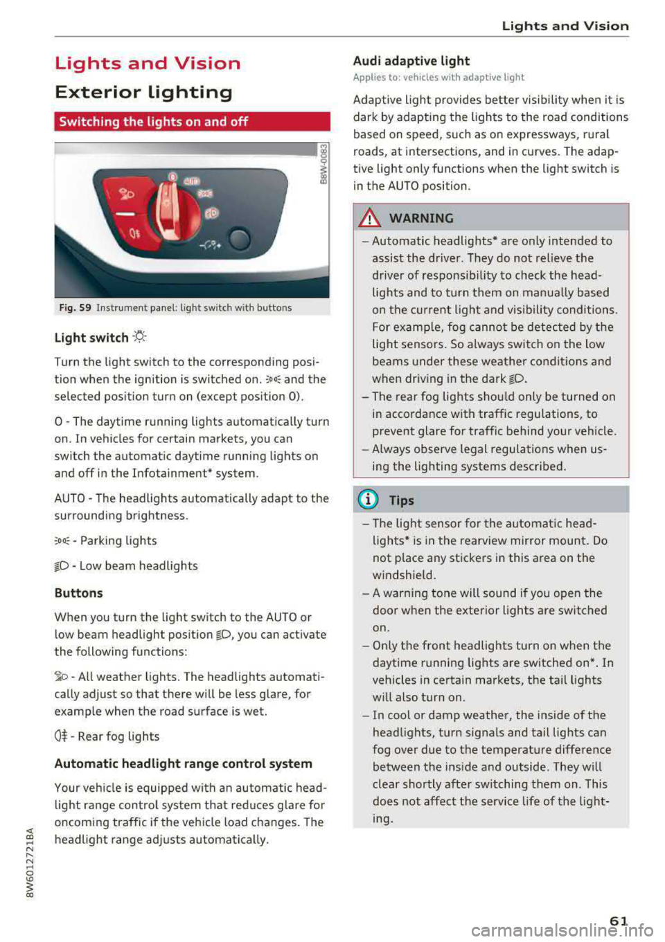 AUDI A5 COUPE 2018 Repair Manual Lights and Vision
Exterior Lighting
Switching the lights on and off
--- ----~------~
i
Fig . S9 Instrument panel: l ig ht sw itc h w ith buttons
Light switch ·!;5- ·
Turn the AUDI A5 COUPE 2018 Repair Manual Lights and Vision
Exterior Lighting
Switching the lights on and off
--- ----~------~
i
Fig . S9 Instrument panel: l ig ht sw itc h w ith buttons
Light switch ·!;5- ·
Turn the