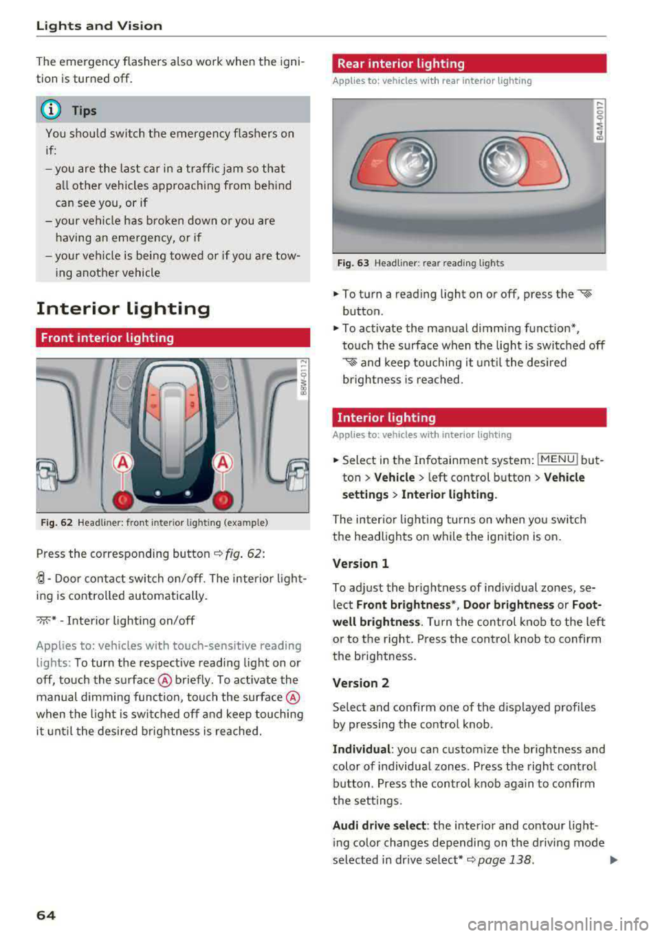 AUDI A5 COUPE 2018 Repair Manual Lights and Vision
The emergency flashers also work whe n the igni
tion is turned off.
@ Tips
You s hou ld sw itch the emergency flashers on
if:
- you are the last car in a AUDI A5 COUPE 2018 Repair Manual Lights and Vision
The emergency flashers also work whe n the igni
tion is turned off.
@ Tips
You s hou ld sw itch the emergency flashers on
if:
- you are the last car in a
