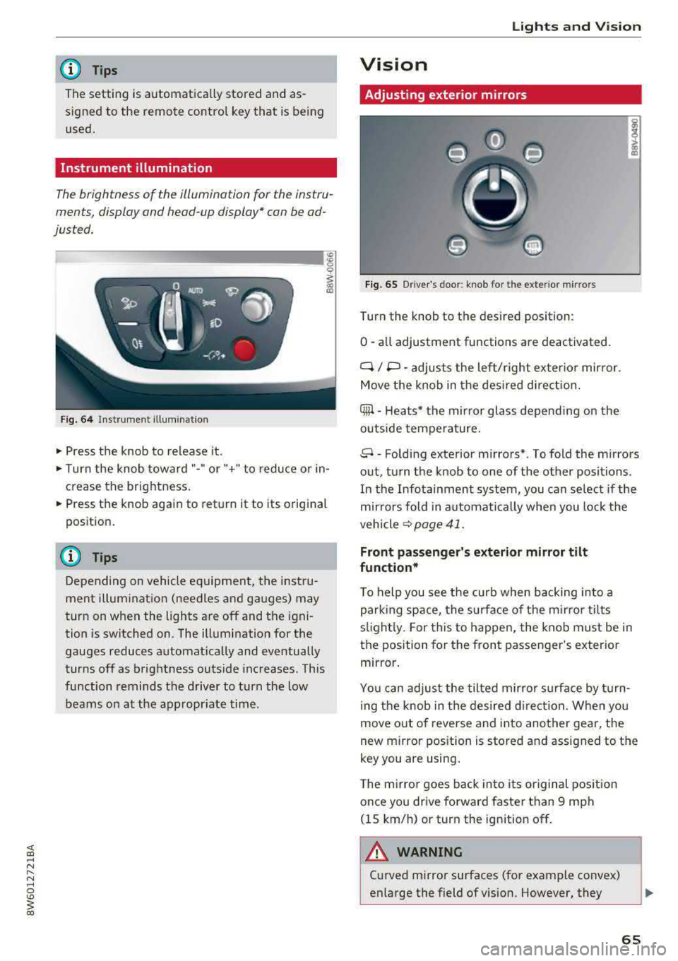 AUDI A5 COUPE 2018 Repair Manual @ Tips
The setting is automatica lly stored and as
signed to the remote control key that is be ing
used.
Instrument illumination
The brightness of the illumination for the inst AUDI A5 COUPE 2018 Repair Manual @ Tips
The setting is automatica lly stored and as
signed to the remote control key that is be ing
used.
Instrument illumination
The brightness of the illumination for the inst