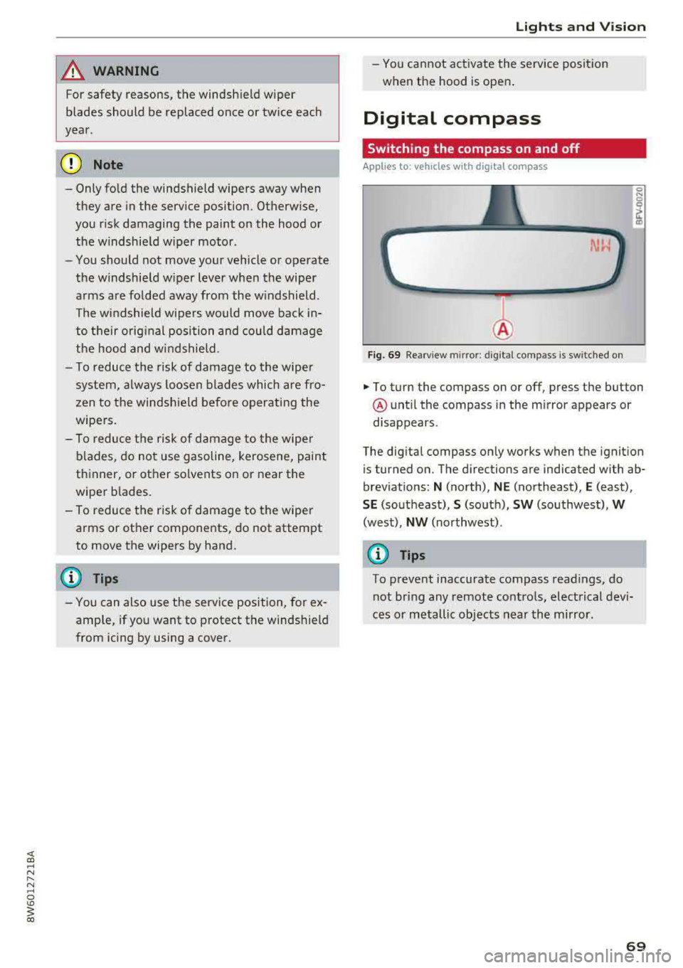 AUDI A5 COUPE 2018  Owners Manual A WARNING 
For safety  reasons, the  windshield  wiper 
blades  should  be replaced  once or tw ice each 
year . 
(D Note 
-Only fold  the  windshield  wipers  away when  
they  are  in the  service p