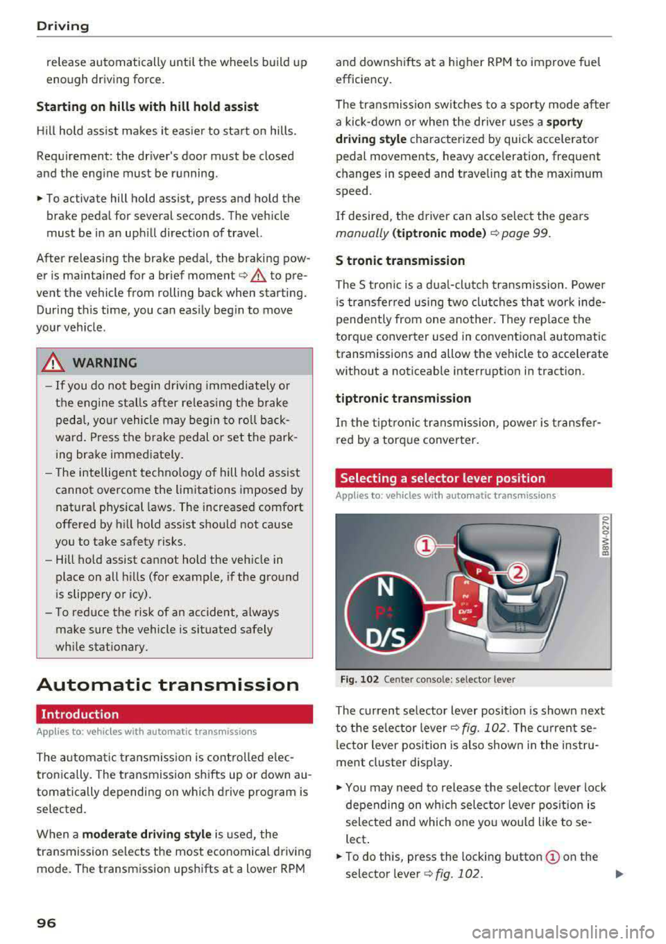 AUDI A5 COUPE 2018 Owners Manual Driving
release automatically until the wheels build up
enough driving force .
Starting on hills with hill hold assist
Hill hold ass ist makes it eas ier to start on hills. AUDI A5 COUPE 2018 Owners Manual Driving
release automatically until the wheels build up
enough driving force .
Starting on hills with hill hold assist
Hill hold ass ist makes it eas ier to start on hills.
