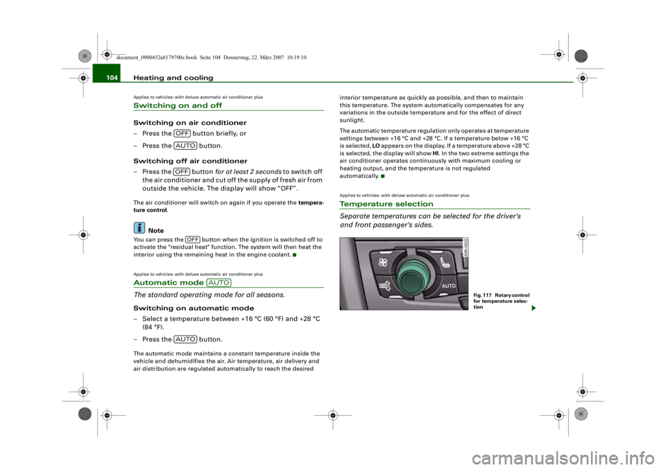 AUDI A5 COUPE 2008 Owners Manual Heating and cooling
104Applies to vehicles: with deluxe automatic air conditioner plusSwitching on and off Switching on air conditioner
– Press the button briefly, or
– Press the button.
Switc AUDI A5 COUPE 2008 Owners Manual Heating and cooling
104Applies to vehicles: with deluxe automatic air conditioner plusSwitching on and off Switching on air conditioner
– Press the button briefly, or
– Press the button.
Switc