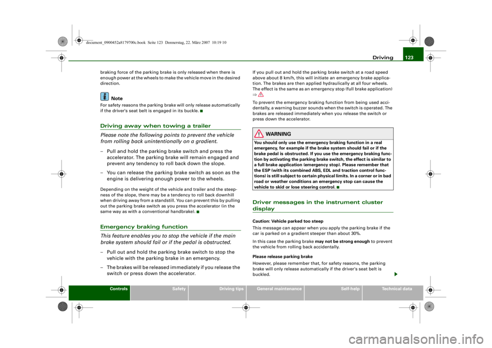 AUDI A5 COUPE 2008  Owners Manual Driving123
Controls
Safety
Driving tips
General maintenance
Self-help
Technical data
braking force of the parking brake is only released when there is 
enough power at the wheels to make the vehicle m