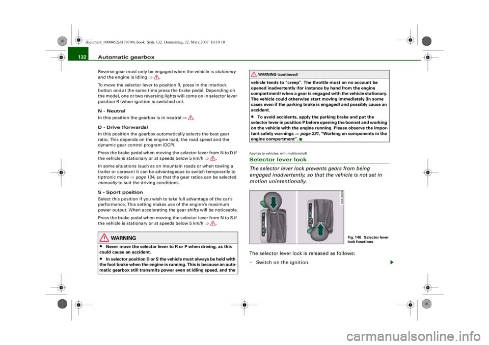 AUDI A5 COUPE 2008 Owners Manual Automatic gearbox
132Reverse gear must only be engaged when the vehicle is stationary
and the engine is idling ⇒.
To move the selector lever to position R, press in the interlock
button and at AUDI A5 COUPE 2008 Owners Manual Automatic gearbox
132Reverse gear must only be engaged when the vehicle is stationary
and the engine is idling ⇒.
To move the selector lever to position R, press in the interlock
button and at