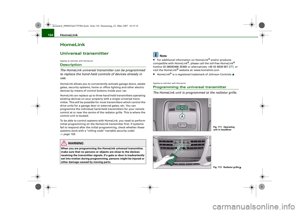 AUDI A5 COUPE 2008 Owners Manual HomeLink
154HomeLinkUniversal transmitterApplies to vehicles: with HomeLinkDescription
The HomeLink universal transmitter can be programmed
to replace the hand-held controls of devices already in
us AUDI A5 COUPE 2008 Owners Manual HomeLink
154HomeLinkUniversal transmitterApplies to vehicles: with HomeLinkDescription
The HomeLink universal transmitter can be programmed
to replace the hand-held controls of devices already in
us