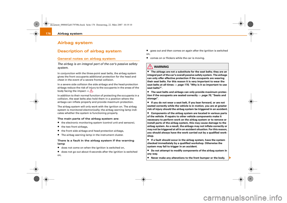 AUDI A5 COUPE 2008 Owners Manual Airbag system
176Airbag systemDescription of airbag systemGeneral notes on airbag system
The airbag is an integral part of the car's passive safety 
system.In conjunction with the three-poin t sea
