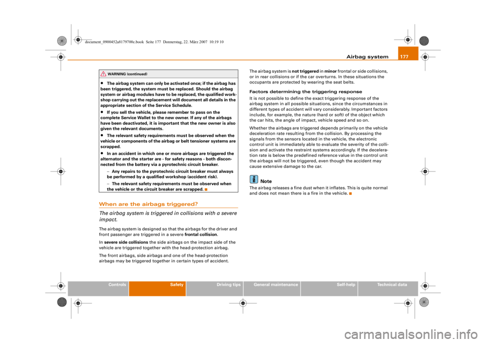 AUDI A5 COUPE 2008  Owners Manual Airbag system177
Controls
Safety
Driving tips
General maintenance
Self-help
Technical data
•
The airbag system can only be acti vated once; if the airbag has 
been triggered, the system must  be rep