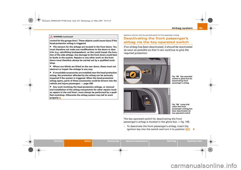 AUDI A5 COUPE 2008  Owners Manual Airbag system183
Controls
Safety
Driving tips
General maintenance
Self-help
Technical data
control for the garage door). These 
objects could cause injury if the 
head-protection airbag is triggered.
