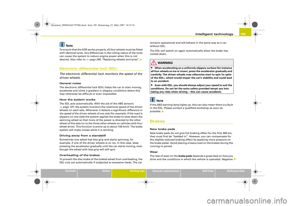 AUDI A5 COUPE 2008  Owners Manual Intelligent technology199
Controls
Safety
Driving tips
General maintenance
Self-help
Technical data
Note
To ensure that the ASR works properly, all four wheels must be fitted 
with identical tyres. An