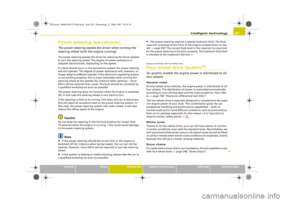 AUDI A5 COUPE 2008  Owners Manual Intelligent technology201
Controls
Safety
Driving tips
General maintenance
Self-help
Technical data
Power steering (servotronic)The power steering assists the driver when turning the 
steering wheel (