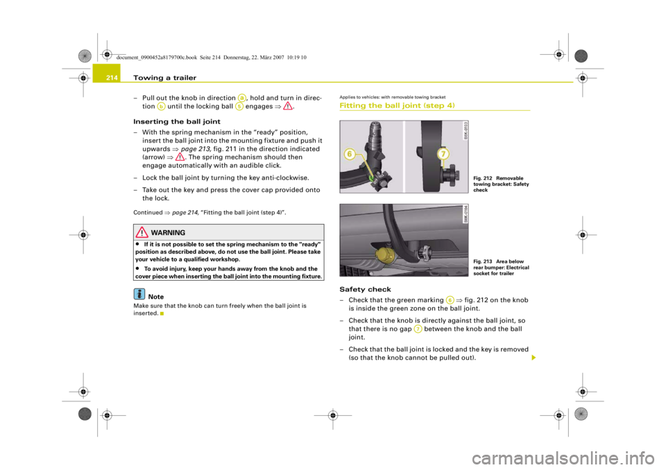 AUDI A5 COUPE 2008 Owners Manual Towing a trailer
214
– Pull out the knob in direction , hold and turn in direc-tion until the locking ball engages ⇒.
Inserting the ball joint
– With the spring mechanism in the “ready AUDI A5 COUPE 2008 Owners Manual Towing a trailer
214
– Pull out the knob in direction , hold and turn in direc-tion until the locking ball engages ⇒.
Inserting the ball joint
– With the spring mechanism in the “ready