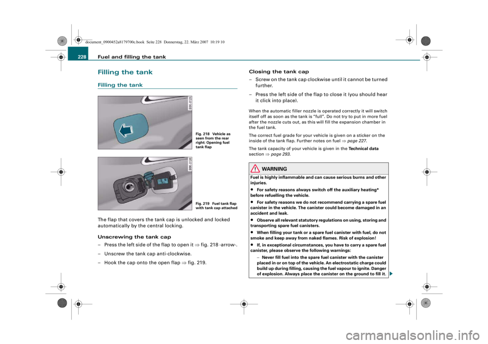 AUDI A5 COUPE 2008 Owners Manual Fuel and filling the tank
228Filling the tankFilling the tankThe flap that covers the tank cap is unlocked and locked
automatically by the central locking.
Unscrewing the tank cap
– Press the left AUDI A5 COUPE 2008 Owners Manual Fuel and filling the tank
228Filling the tankFilling the tankThe flap that covers the tank cap is unlocked and locked
automatically by the central locking.
Unscrewing the tank cap
– Press the left