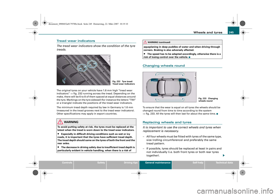 AUDI A5 COUPE 2008 Owners Manual Wheels and tyres245
Controls
Safety
Driving tips
General maintenance
Self-help
Technical data
Tread wear indicators
The tread wear indicators show the condition of the tyre
treads.The original tyres AUDI A5 COUPE 2008 Owners Manual Wheels and tyres245
Controls
Safety
Driving tips
General maintenance
Self-help
Technical data
Tread wear indicators
The tread wear indicators show the condition of the tyre
treads.The original tyres