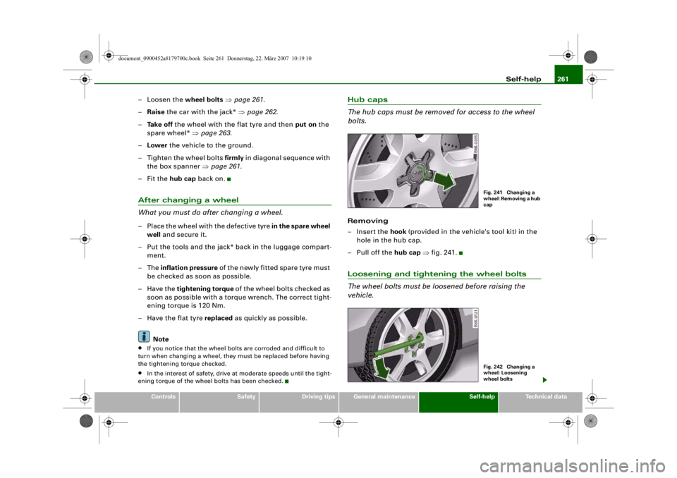 AUDI A5 COUPE 2008 Owners Manual Self-help261
Controls
Safety
Driving tips
General maintenance
Self-help
Technical data
–Loosen the wheel bolts ⇒ page 261 .
– Raise the car with the jack* ⇒page 262 .
– Ta k e o f f the w AUDI A5 COUPE 2008 Owners Manual Self-help261
Controls
Safety
Driving tips
General maintenance
Self-help
Technical data
–Loosen the wheel bolts ⇒ page 261 .
– Raise the car with the jack* ⇒page 262 .
– Ta k e o f f the w