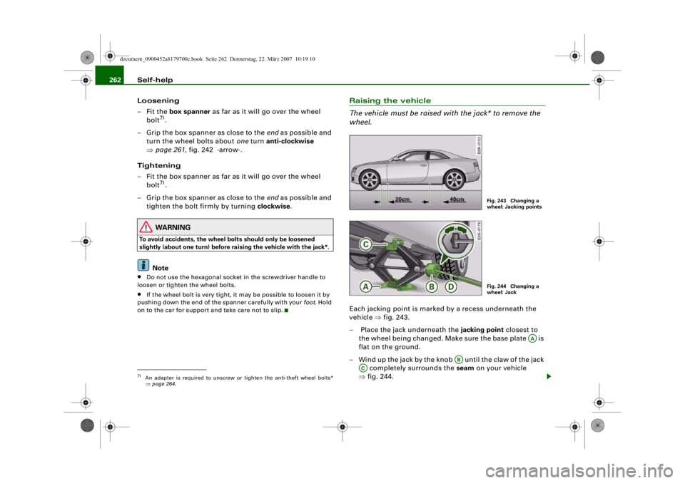 AUDI A5 COUPE 2008 Owners Manual Self-help
262
Loosening
–Fit the box spanner as far as it will go over the wheel bolt
7).
– Grip the box spanner as close to the end as possible and
turn the wheel bolts about one turn anti-cl AUDI A5 COUPE 2008 Owners Manual Self-help
262
Loosening
–Fit the box spanner as far as it will go over the wheel bolt
7).
– Grip the box spanner as close to the end as possible and
turn the wheel bolts about one turn anti-cl